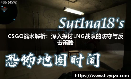 CSGO战术解析：深入探讨LNG战队的防守与反击策略