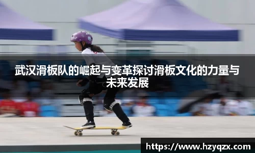武汉滑板队的崛起与变革探讨滑板文化的力量与未来发展
