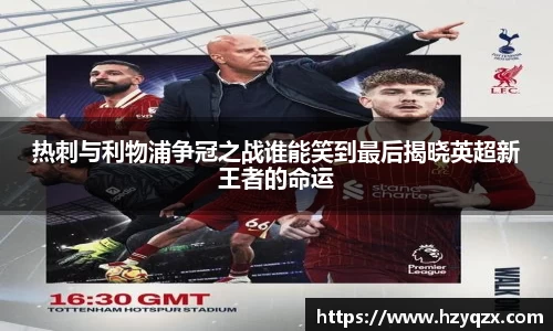 热刺与利物浦争冠之战谁能笑到最后揭晓英超新王者的命运