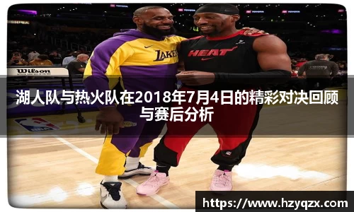 湖人队与热火队在2018年7月4日的精彩对决回顾与赛后分析