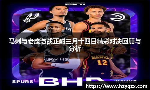 马刺与老鹰激战正酣三月十四日精彩对决回顾与分析