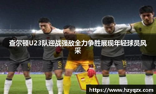 查尔顿U23队迎战强敌全力争胜展现年轻球员风采