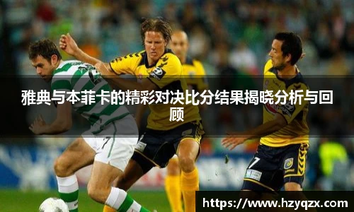雅典与本菲卡的精彩对决比分结果揭晓分析与回顾