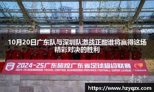 10月20日广东队与深圳队激战正酣谁将赢得这场精彩对决的胜利