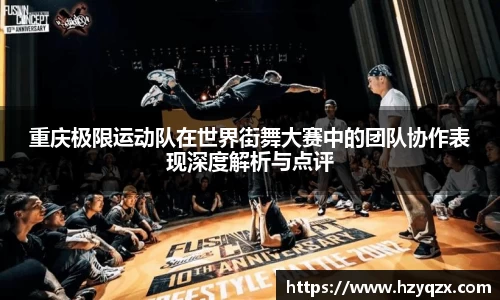 重庆极限运动队在世界街舞大赛中的团队协作表现深度解析与点评