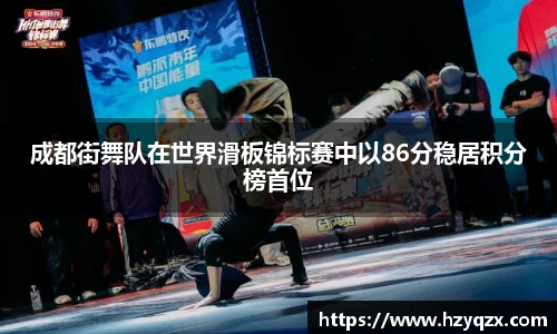 成都街舞队在世界滑板锦标赛中以86分稳居积分榜首位