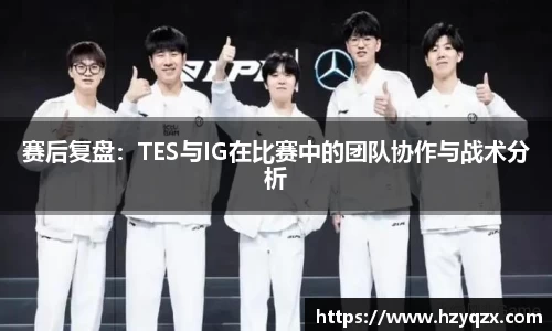 赛后复盘：TES与IG在比赛中的团队协作与战术分析